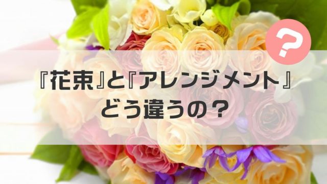 花束とアレンジメントはどう違うの シーンに合わせて使い分けるコツ 切花情報サイト ハナラボノート